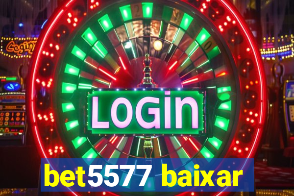 bet5577 baixar